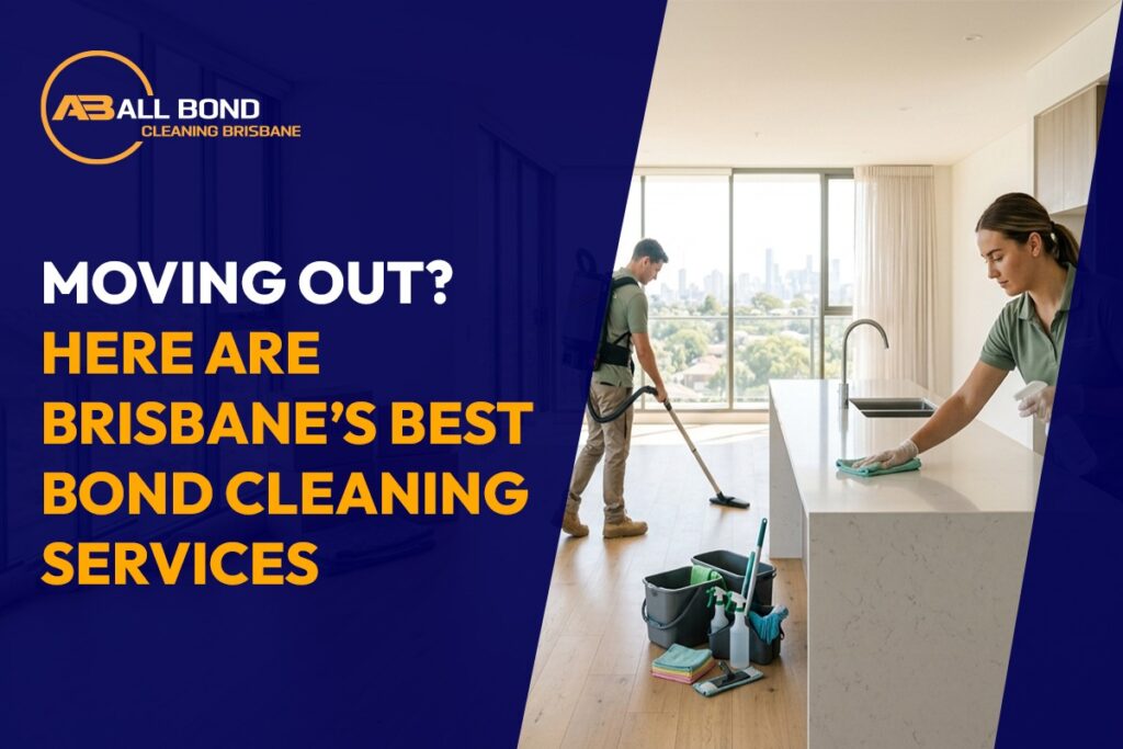 Moving Out? Here Are Brisbane’s Best Bond Cleaning Services